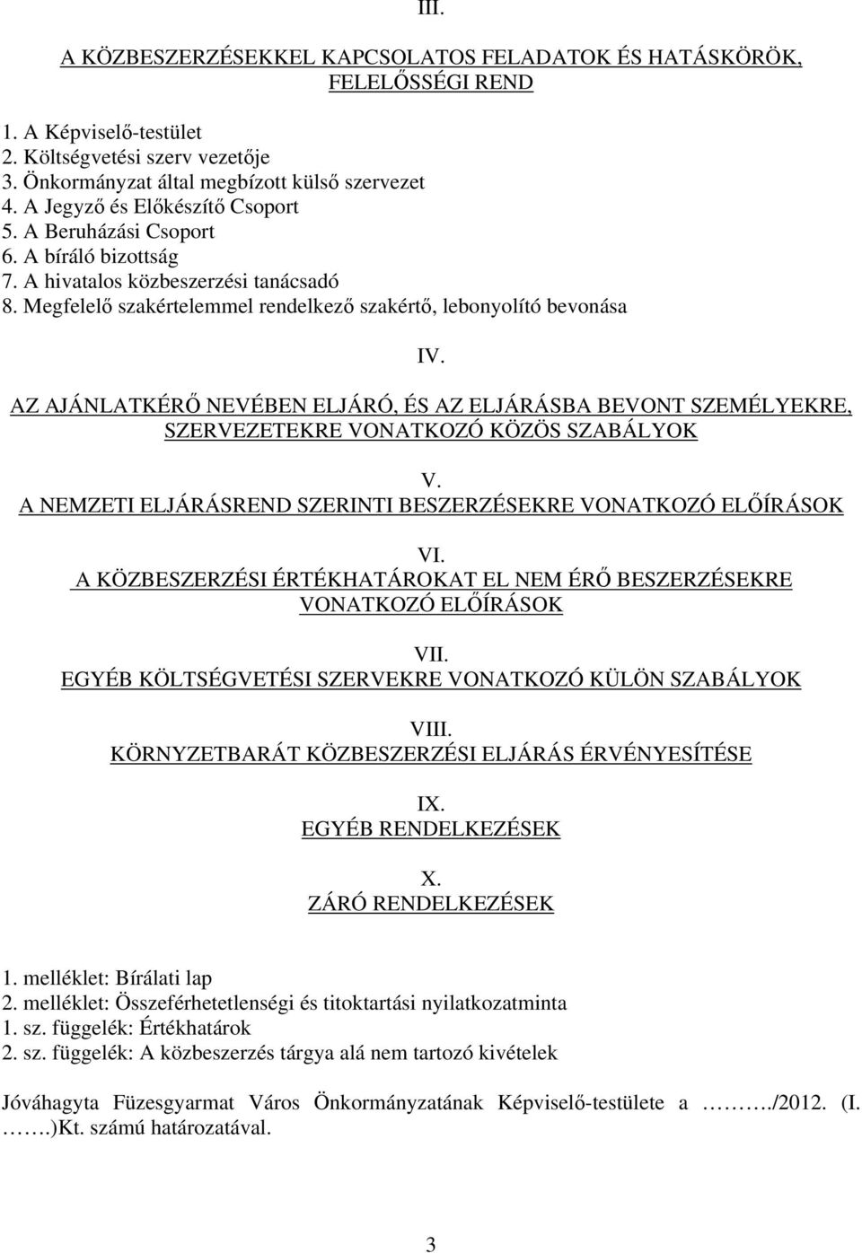 AZ AJÁNLATKÉRŐ NEVÉBEN ELJÁRÓ, ÉS AZ ELJÁRÁSBA BEVONT SZEMÉLYEKRE, SZERVEZETEKRE VONATKOZÓ KÖZÖS SZABÁLYOK V. A NEMZETI ELJÁRÁSREND SZERINTI BESZERZÉSEKRE VONATKOZÓ ELŐÍRÁSOK VI.