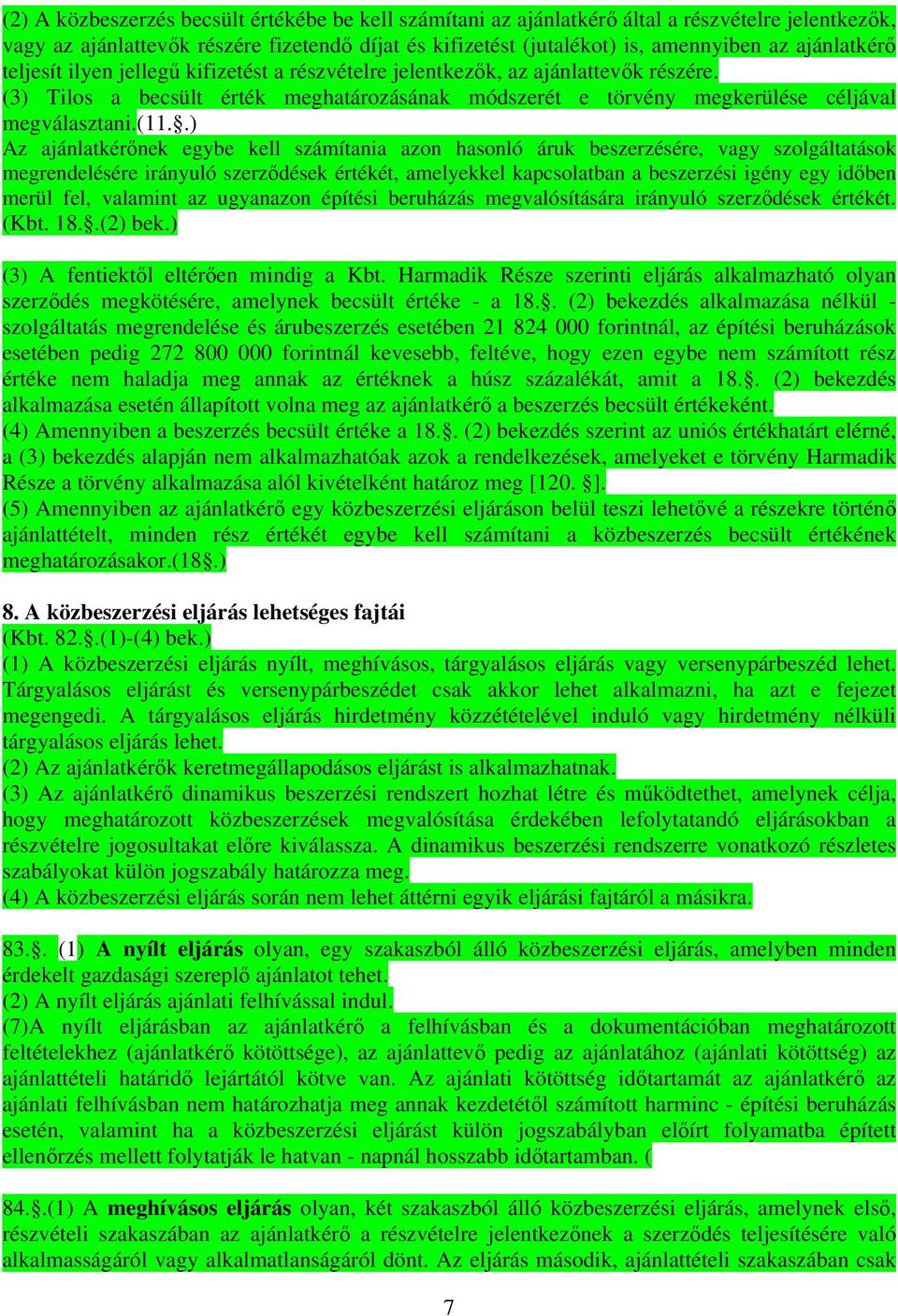 .) Az ajánlatkérőnek egybe kell számítania azon hasonló áruk beszerzésére, vagy szolgáltatások megrendelésére irányuló szerződések értékét, amelyekkel kapcsolatban a beszerzési igény egy időben merül