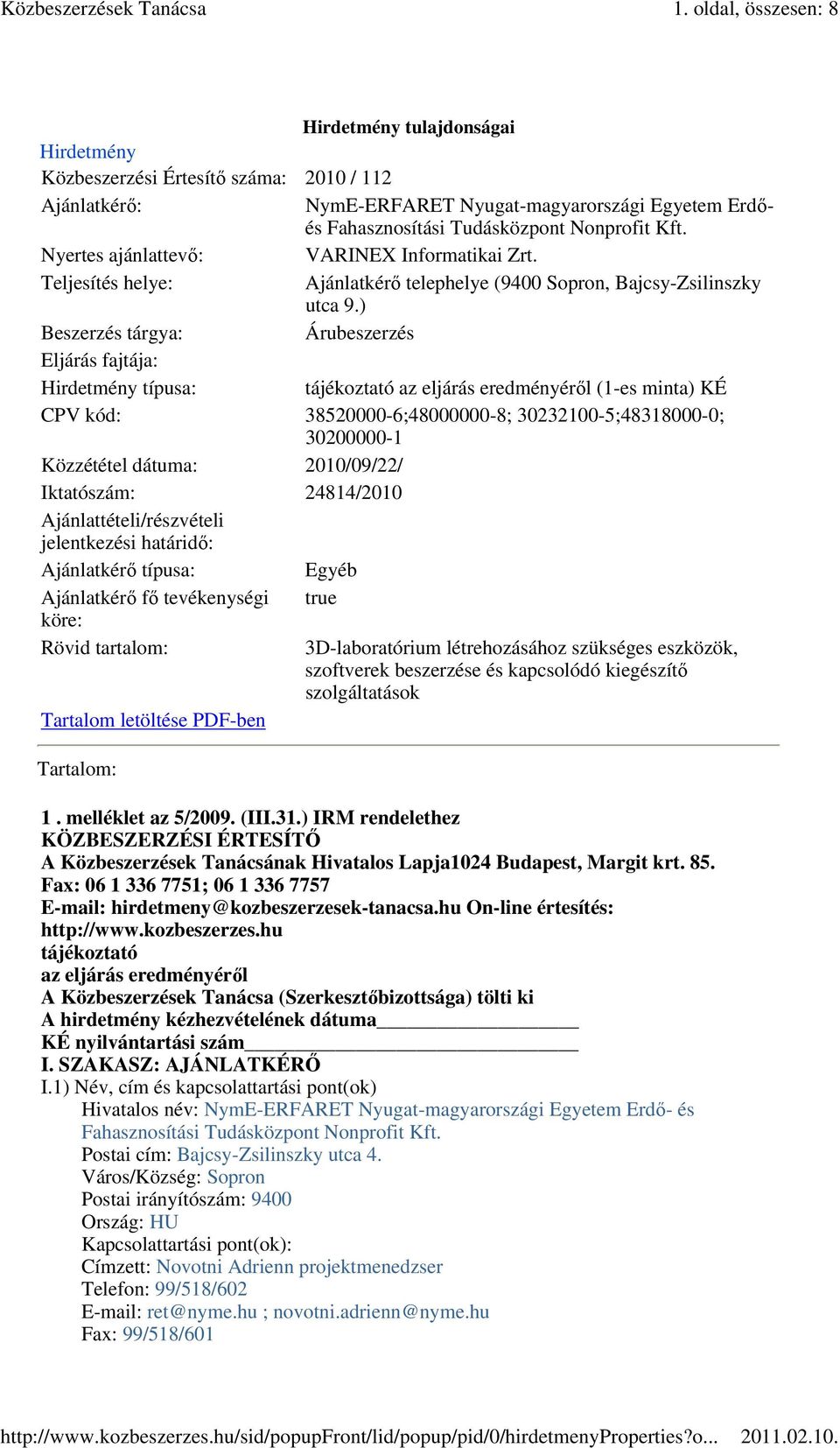 ) Beszerzés tárgya: Árubeszerzés Eljárás fajtája: Hirdetmény típusa: tájékoztató az eljárás eredményérıl (1-es minta) KÉ CPV kód: 38520000-6;48000000-8; 30232100-5;48318000-0; 30200000-1 Közzététel