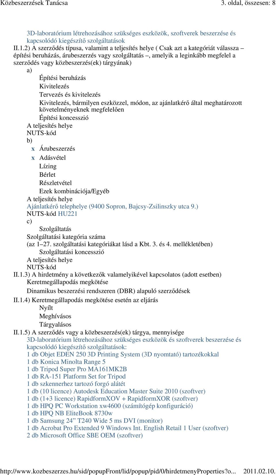 tárgyának) a) Építési beruházás Kivitelezés Tervezés és kivitelezés Kivitelezés, bármilyen eszközzel, módon, az ajánlatkérı által meghatározott követelményeknek megfelelıen Építési koncesszió A