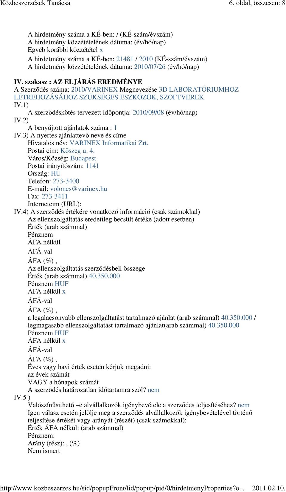 1) A szerzıdéskötés tervezett idıpontja: 2010/09/08 (év/hó/nap) IV.2) A benyújtott ajánlatok száma : 1 IV.3) A nyertes ajánlattevı neve és címe Hivatalos név: VARINEX Informatikai Zrt.