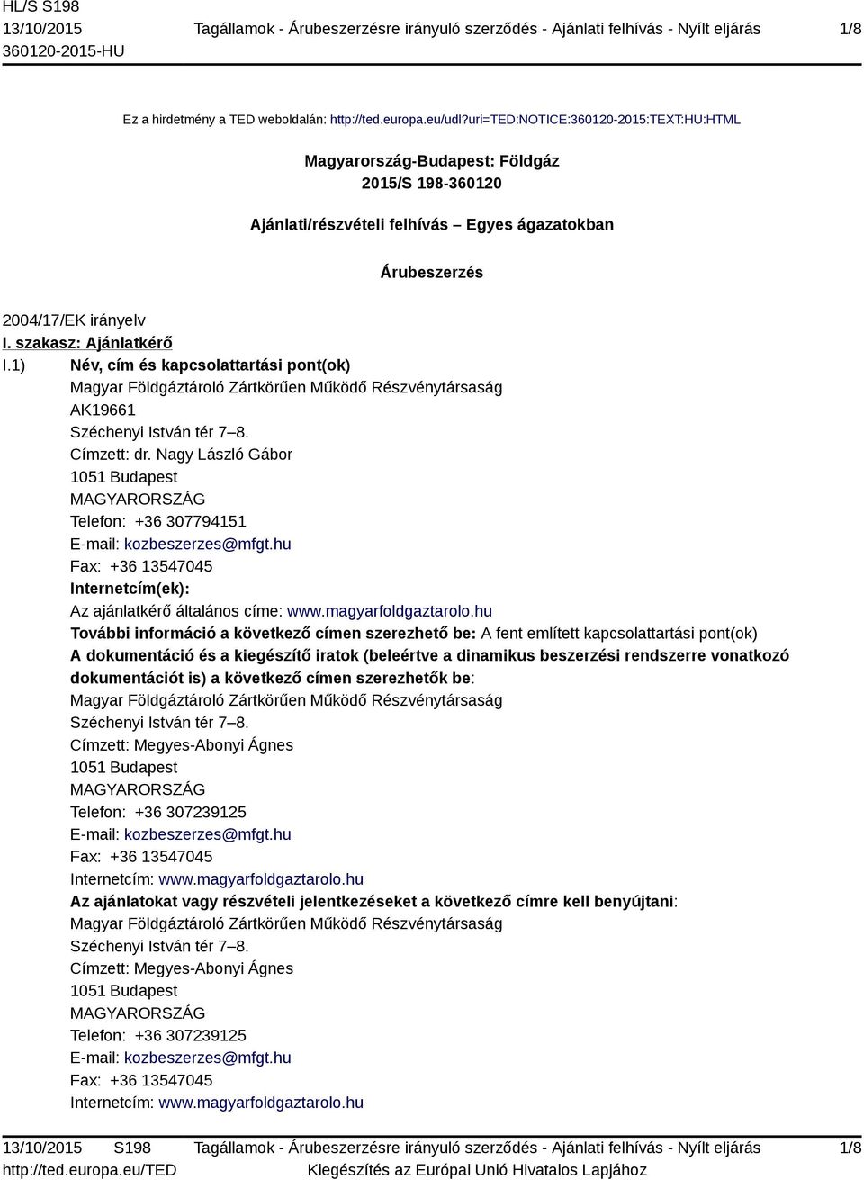 1) Név, cím és kapcsolattartási pont(ok) Magyar Földgáztároló Zártkörűen Működő Részvénytársaság AK19661 Széchenyi István tér 7 8. Címzett: dr.