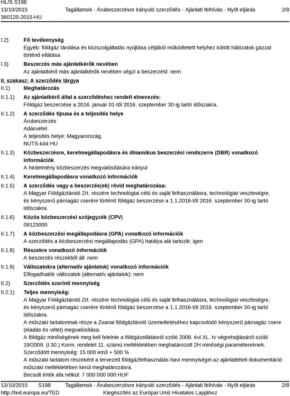 ajánlatkérők nevében végzi a beszerzést: nem II. szakasz: A szerződés tárgya II.1) Meghatározás II.1.1) II.1.2) II.1.3) II.1.4) II.1.5) II.1.6) II.1.7) II.1.8) II.1.9) II.2) II.2.1) Az ajánlatkérő által a szerződéshez rendelt elnevezés: Földgáz beszerzése a 2016.