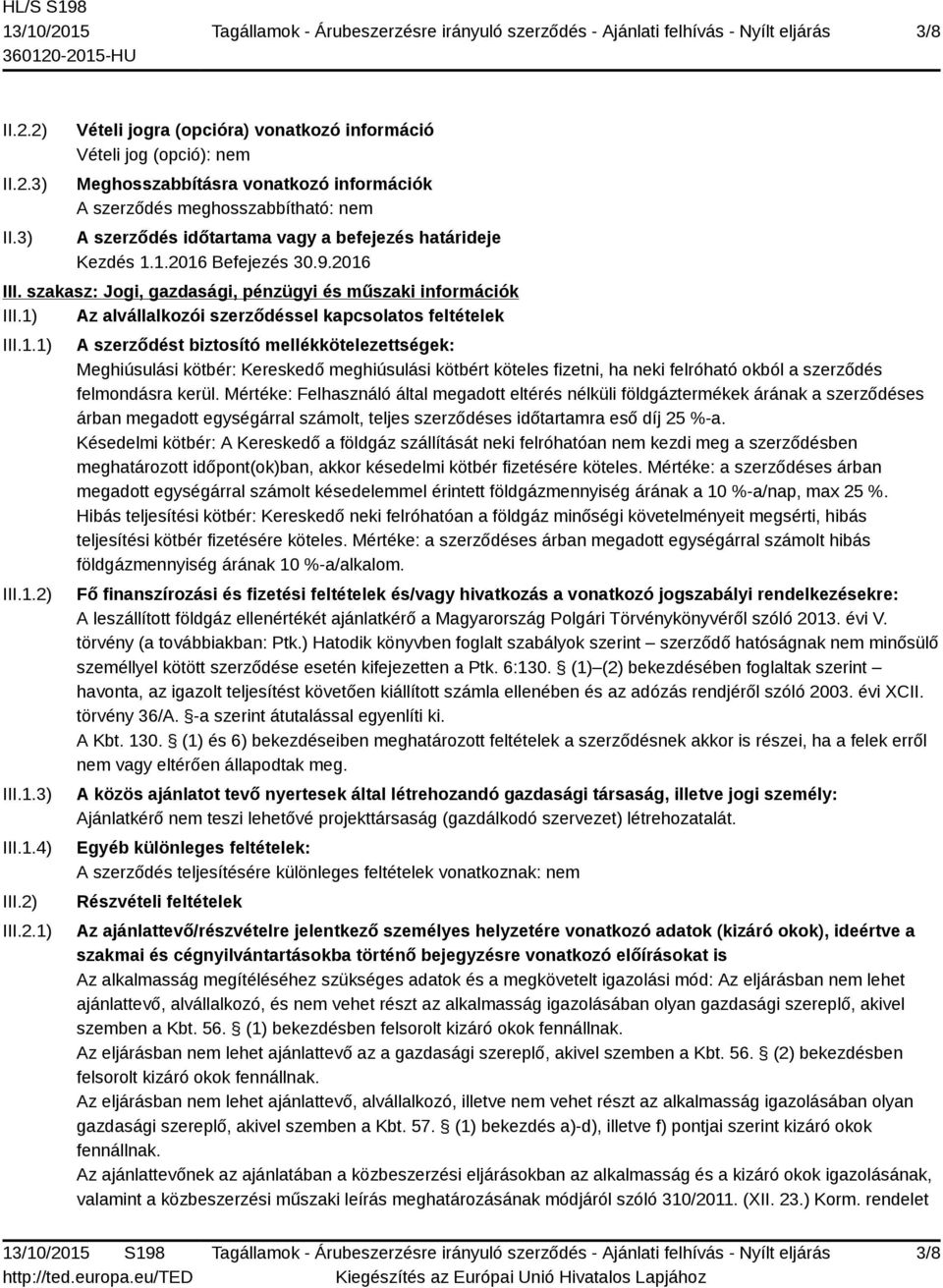 Kezdés 1.1.2016 Befejezés 30.9.2016 III. szakasz: Jogi, gazdasági, pénzügyi és műszaki információk III.1) Az alvállalkozói szerződéssel kapcsolatos feltételek III.1.1) III.1.2) III.1.3) III.1.4) III.