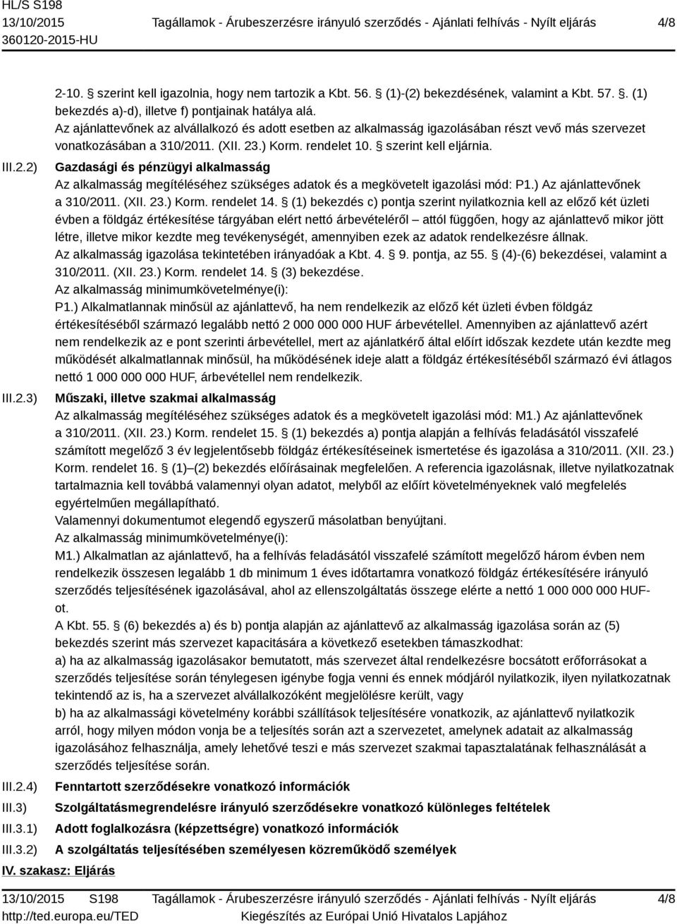 ) Korm. rendelet 10. szerint kell eljárnia. Gazdasági és pénzügyi alkalmasság Az alkalmasság megítéléséhez szükséges adatok és a megkövetelt igazolási mód: P1.) Az ajánlattevőnek a 310/2011. (XII. 23.