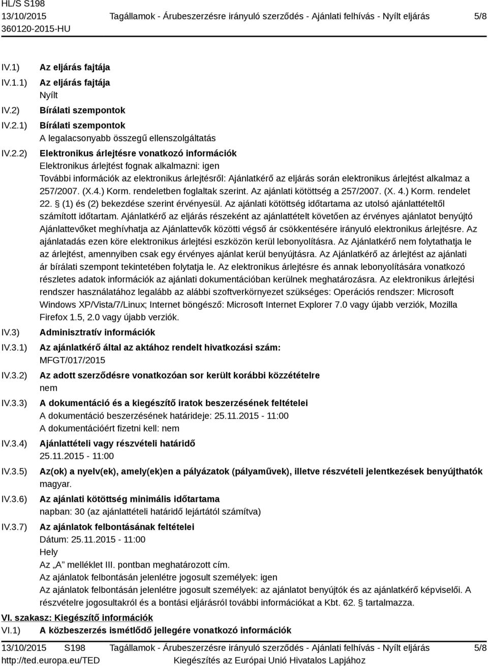 árlejtésre vonatkozó információk Elektronikus árlejtést fognak alkalmazni: igen További információk az elektronikus árlejtésről: Ajánlatkérő az eljárás során elektronikus árlejtést alkalmaz a