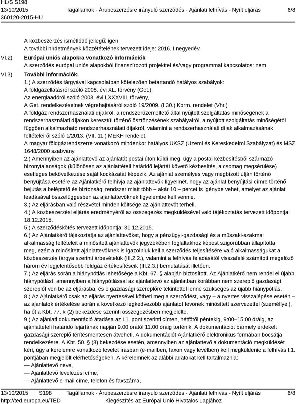 ) A szerződés tárgyával kapcsolatban kötelezően betartandó hatályos szabályok: A földgázellátásról szóló 2008. évi XL. törvény (Get.), Az energiaadóról szóló 2003. évi LXXXVIII. törvény, A Get.