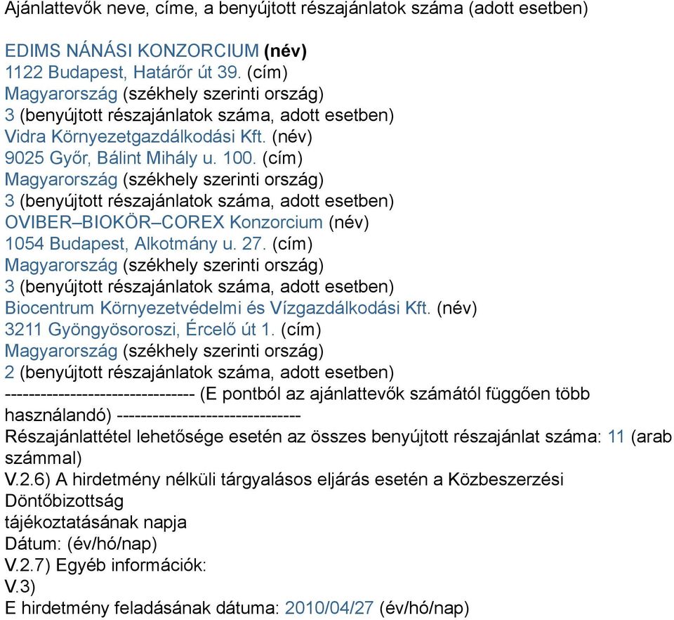 (cím) Magyarország (székhely szerinti ország) 3 (benyújtott részajánlatok száma, adott esetben) OVIBER BIOKÖR COREX Konzorcium (név) 1054 Budapest, Alkotmány u. 27.