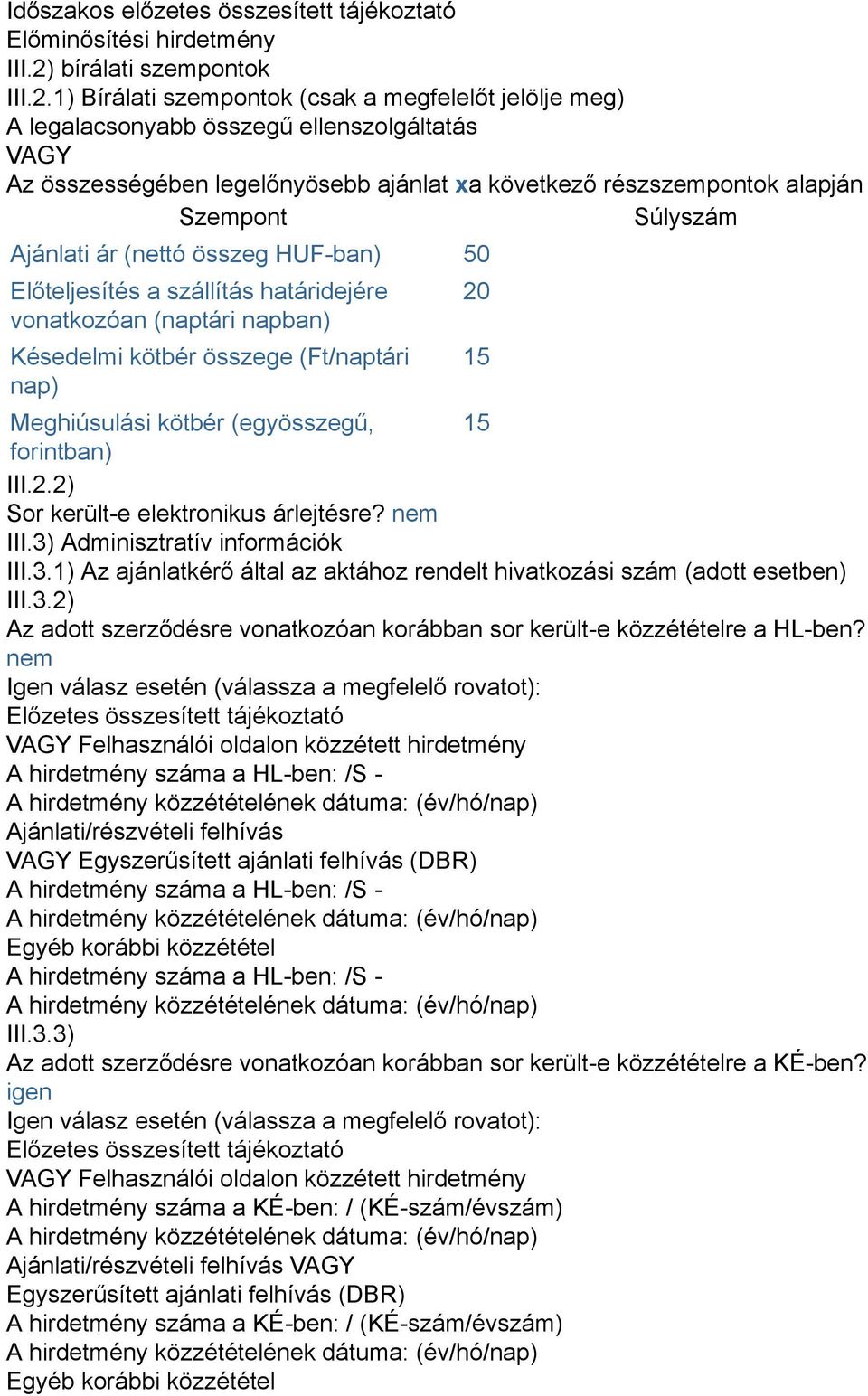 1) Bírálati szempontok (csak a megfelelőt jelölje meg) A legalacsonyabb összegű ellenszolgáltatás VAGY Az összességében legelőnyösebb ajánlat xa következő részszempontok alapján Szempont Súlyszám