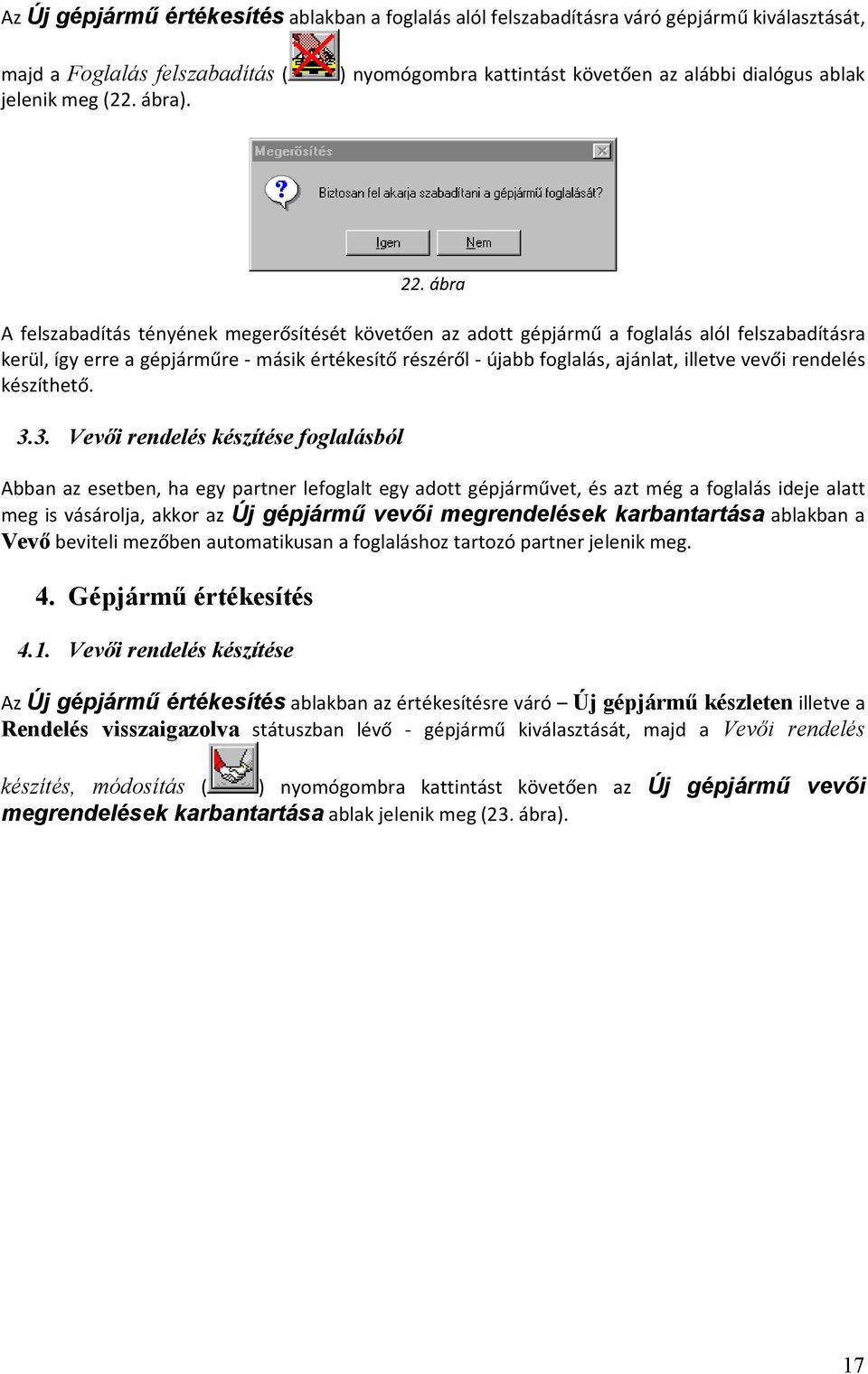 ábra A felszabadítás tényének megerősítését követően az adott gépjármű a foglalás alól felszabadításra kerül, így erre a gépjárműre - másik értékesítő részéről - újabb foglalás, ajánlat, illetve