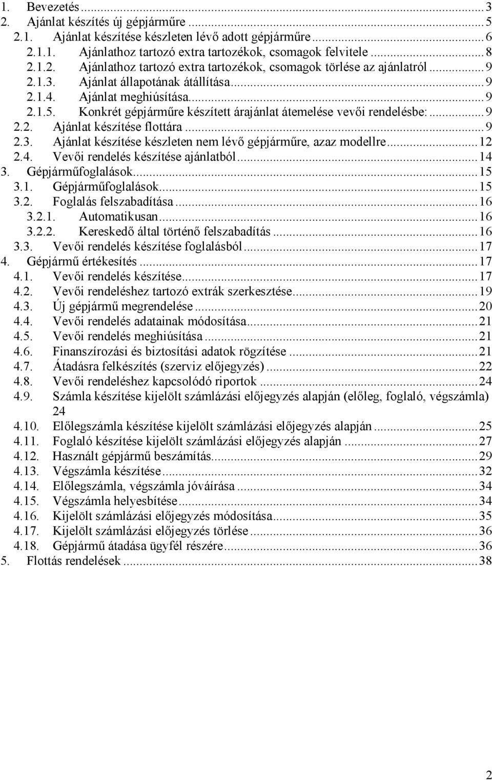 .. 12 2.4. Vevői rendelés készítése ajánlatból... 14 3. Gépjárműfoglalások... 15 3.1. Gépjárműfoglalások... 15 3.2. Foglalás felszabadítása... 16 3.2.1. Automatikusan... 16 3.2.2. Kereskedő által történő felszabadítás.