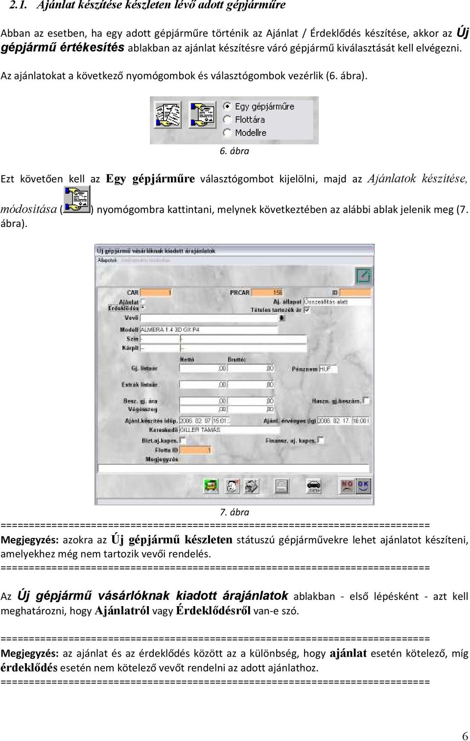ábra Ezt követően kell az Egy gépjárműre választógombot kijelölni, majd az Ajánlatok készítése, módosítása ( ) nyomógombra kattintani, melynek következtében az alábbi ablak jelenik meg (7. ábra). 7.