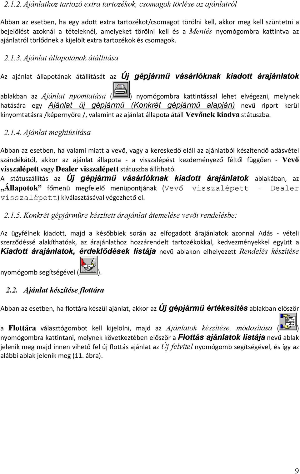 Ajánlat állapotának átállítása Az ajánlat állapotának átállítását az Új gépjármű vásárlóknak kiadott árajánlatok ablakban az Ajánlat nyomtatása ( ) nyomógombra kattintással lehet elvégezni, melynek