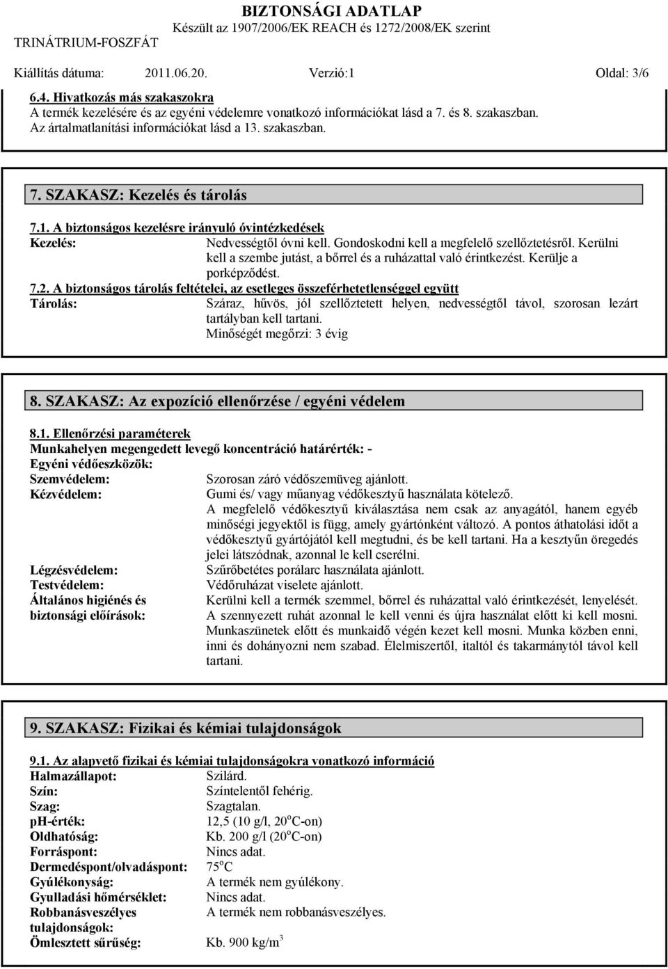 Gondoskodni kell a megfelelő szellőztetésről. Kerülni kell a szembe jutást, a bőrrel és a ruházattal való érintkezést. Kerülje a porképződést. 7.2.