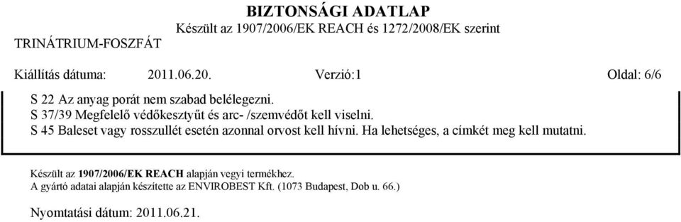 S 45 Baleset vagy rosszullét esetén azonnal orvost kell hívni. Ha lehetséges, a címkét meg kell mutatni.