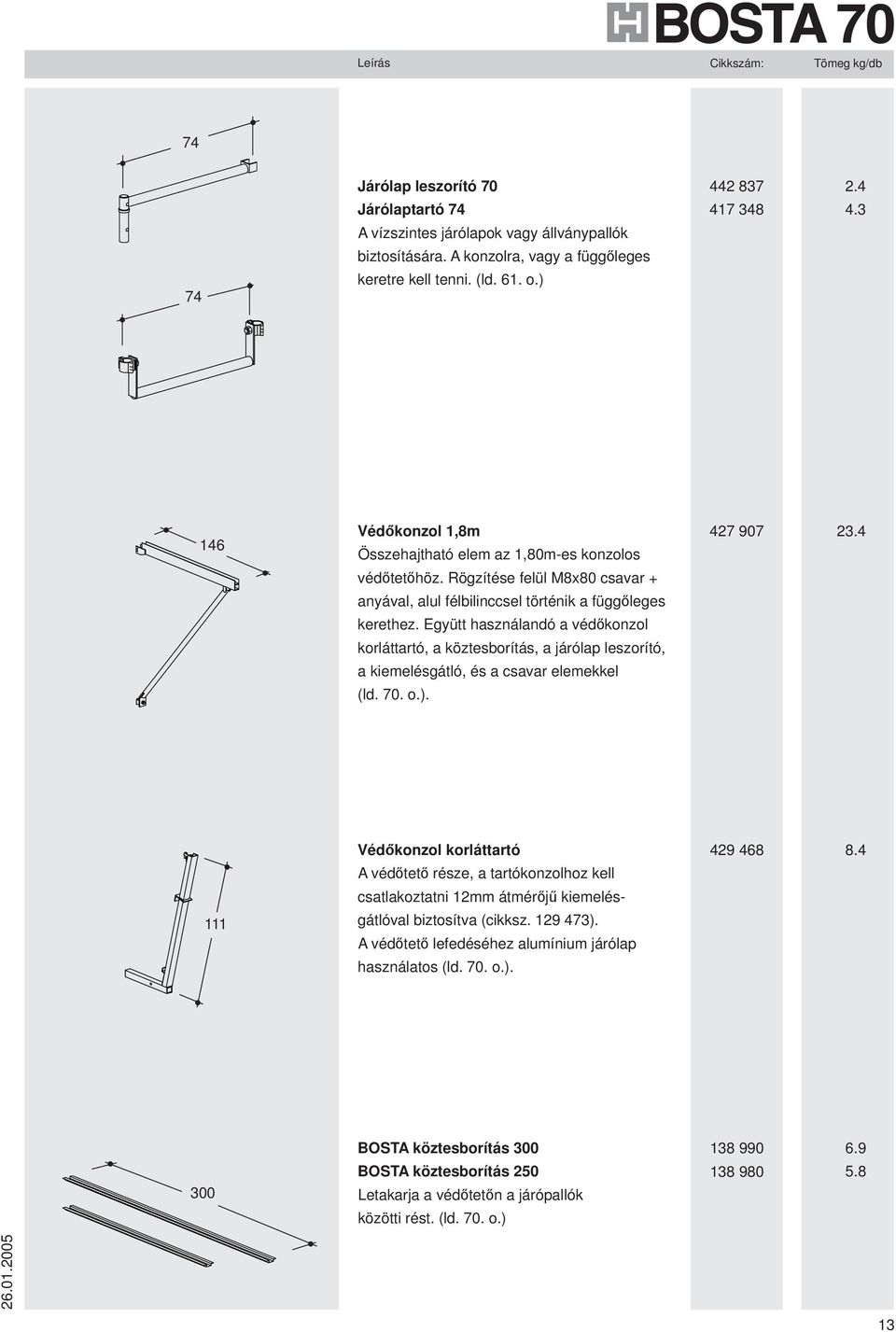 Együtt használandó a védőkonzol korláttartó, a köztesborítás, a járólap leszorító, a kiemelésgátló, és a csavar elemekkel (ld. 70. o.). 427 907 23.