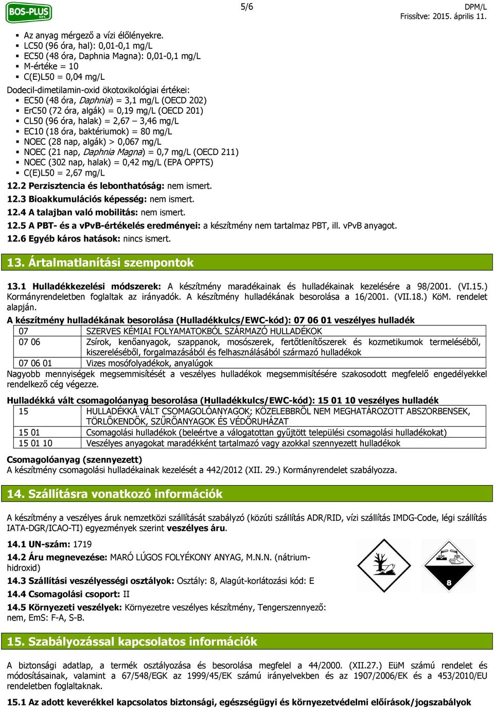 (OECD 202) ErC50 (72 óra, algák) = 0,19 mg/l (OECD 201) CL50 (96 óra, halak) = 2,67 3,46 mg/l EC10 (18 óra, baktériumok) = 80 mg/l NOEC (28 nap, algák) > 0,067 mg/l NOEC (21 nap, Daphnia Magna) = 0,7