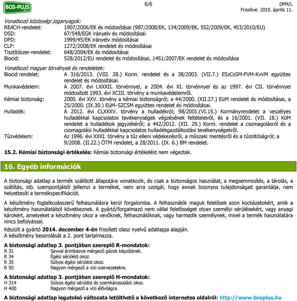 Vonatkozó magyar törvények és rendeletek: Biocid rendelet: A 316/2013. (VIII. 28.) Korm. rendelet és a 38/2003. (VII.7.) ESzCsSM-FVM-KvVM együttes rendelet és módosításai. Munkavédelem: A 2007.