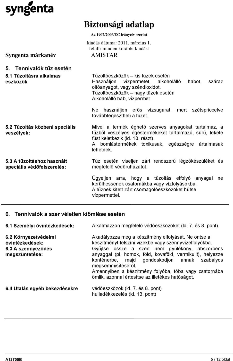 3 A tűzoltáshoz használt speciális védőfelszerelés: Mivel a termék éghető szerves anyagokat tartalmaz, a tűzből veszélyes égéstermékeket tartalmazó, sűrű, fekete füst keletkezik (ld. 10. részt).