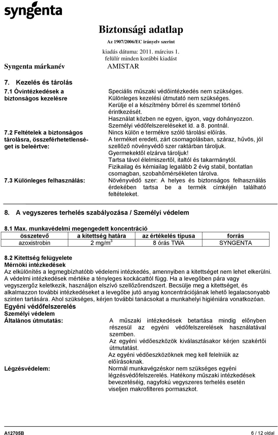 pontnál. Nincs külön e termékre szóló tárolási előírás. A terméket eredeti, zárt csomagolásban, száraz, hűvös, jól szellőző növényvédő szer raktárban tároljuk. Gyermekektől elzárva tároljuk!