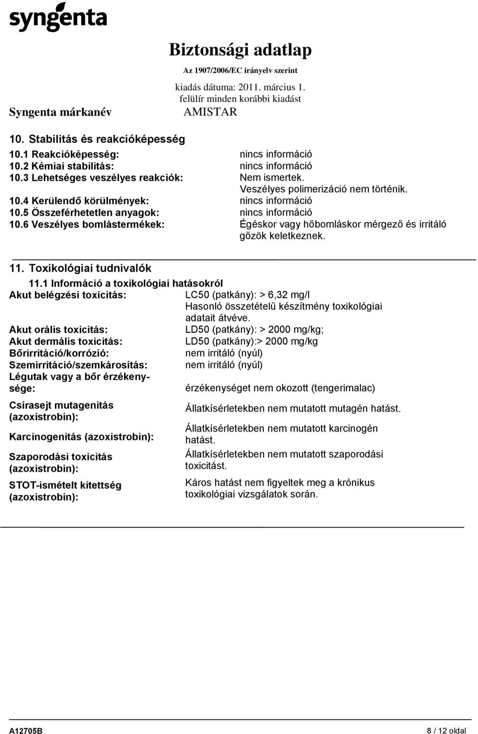 6 Veszélyes bomlástermékek: Égéskor vagy hőbomláskor mérgező és irritáló gőzök keletkeznek. 11. Toxikológiai tudnivalók 11.