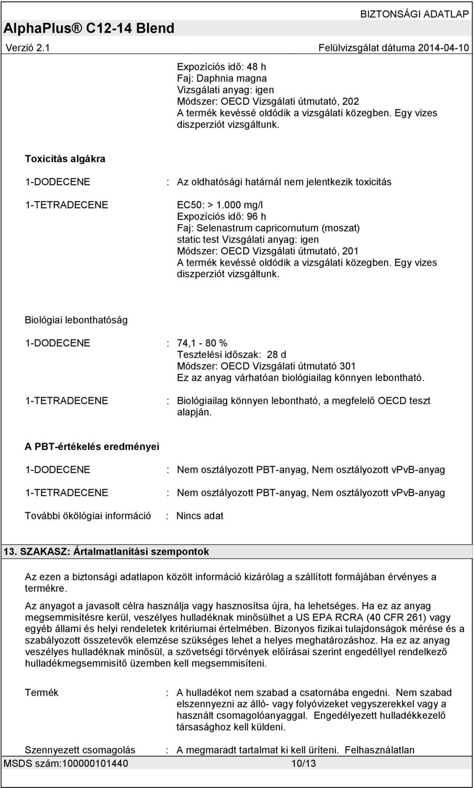 000 mg/l Expozíciós idő: 96 h Faj: Selenastrum capricornutum (moszat) static test Vizsgálati anyag: igen Módszer: OECD Vizsgálati útmutató, 201 A termék kevéssé oldódik a vizsgálati közegben.