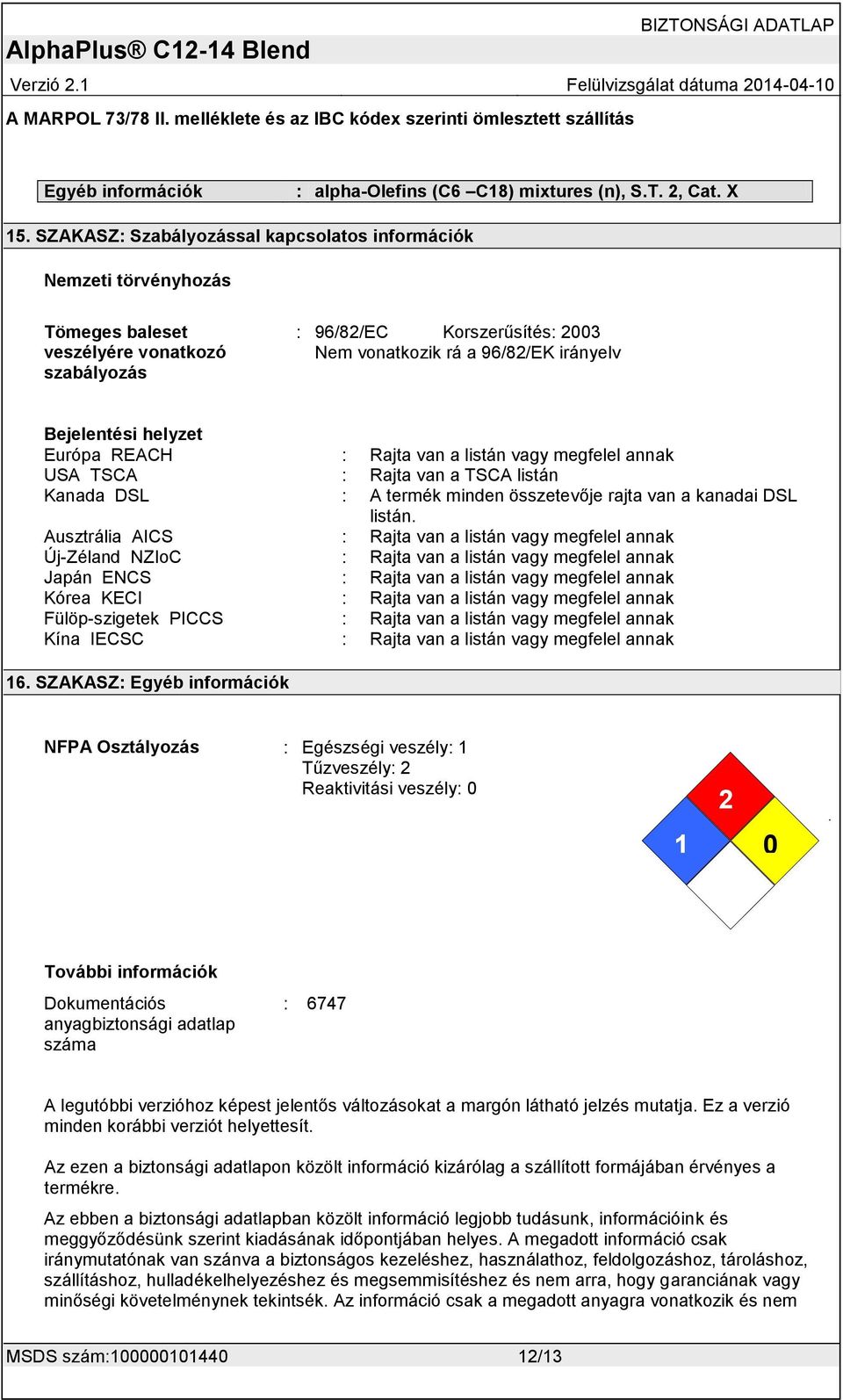 helyzet Európa REACH : Rajta van a listán vagy megfelel annak USA TSCA : Rajta van a TSCA listán Kanada DSL : A termék minden összetevője rajta van a kanadai DSL listán.