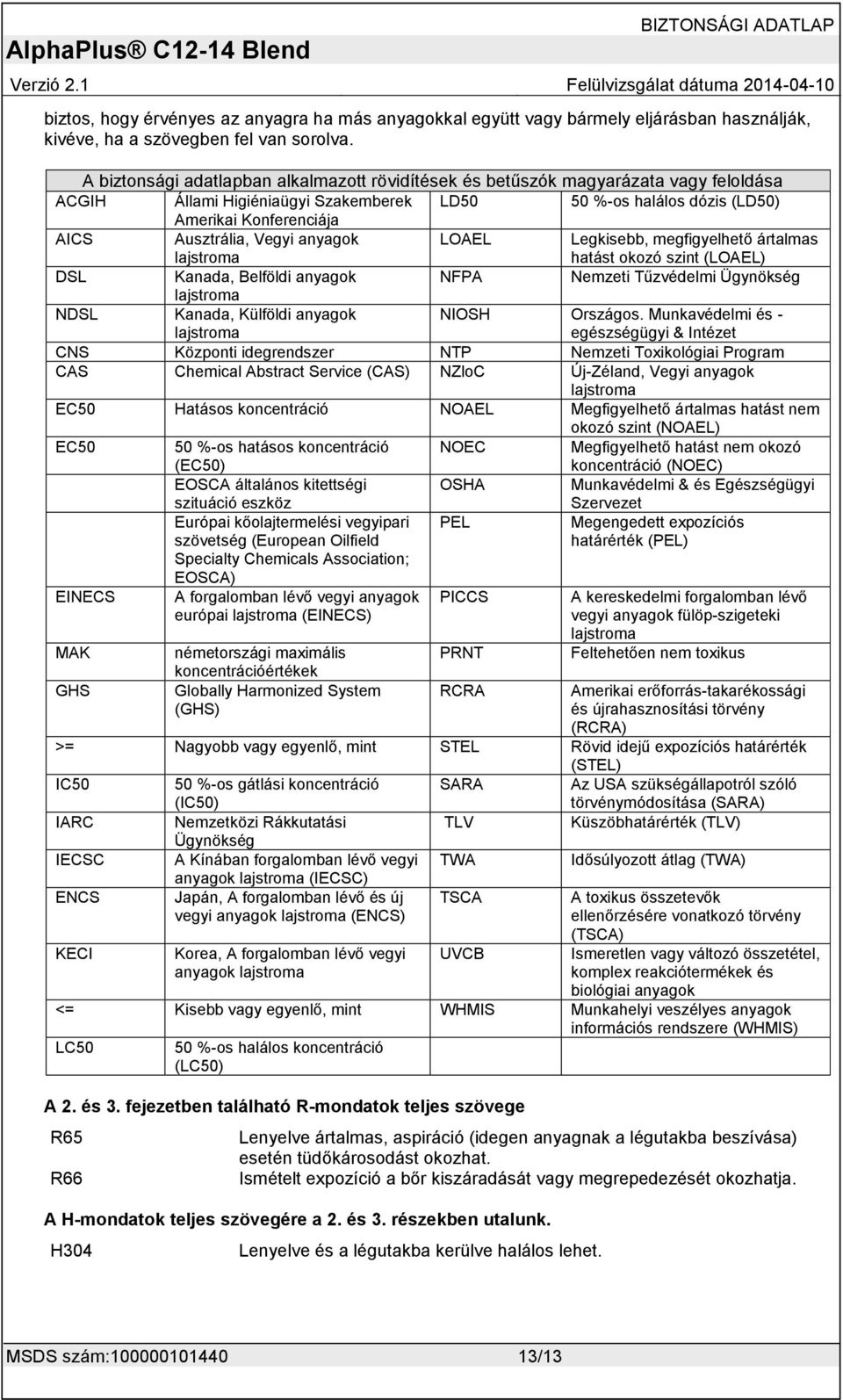 Vegyi anyagok lajstroma LOAEL Legkisebb, megfigyelhető ártalmas hatást okozó szint (LOAEL) DSL Kanada, Belföldi anyagok NFPA Nemzeti Tűzvédelmi Ügynökség lajstroma NDSL Kanada, Külföldi anyagok