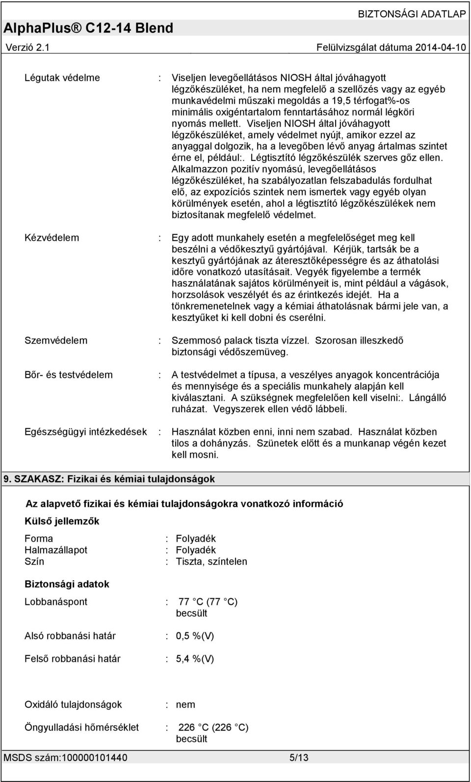 Viseljen NIOSH által jóváhagyott légzőkészüléket, amely védelmet nyújt, amikor ezzel az anyaggal dolgozik, ha a levegőben lévő anyag ártalmas szintet érne el, például:.