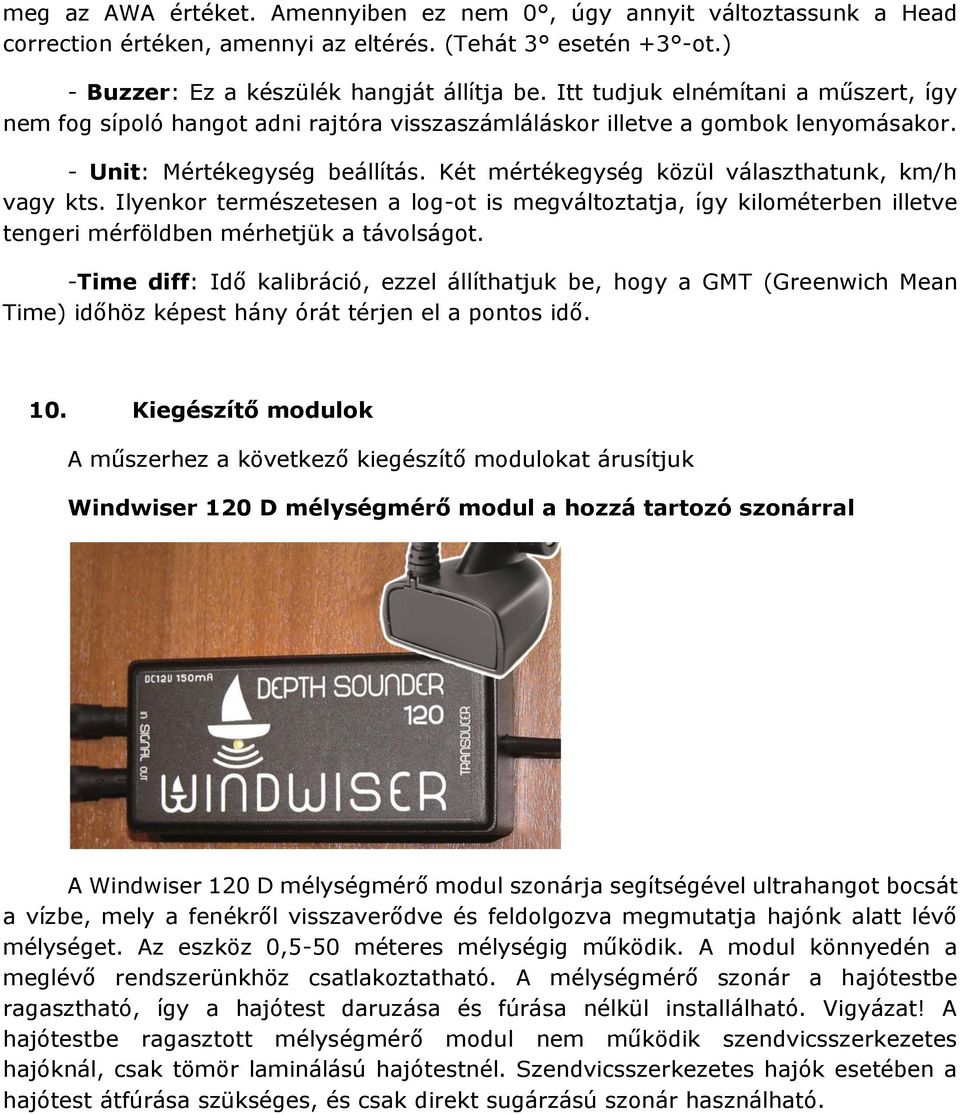 Két mértékegység közül választhatunk, km/h vagy kts. Ilyenkor természetesen a log-ot is megváltoztatja, így kilométerben illetve tengeri mérföldben mérhetjük a távolságot.