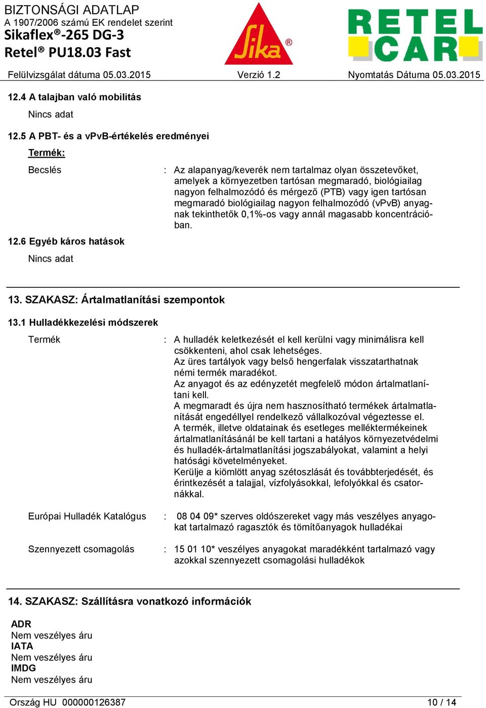 tartósan megmaradó biológiailag nagyon felhalmozódó (vpvb) anyagnak tekinthetők 0,1%-os vagy annál magasabb koncentrációban. 13. SZAKASZ: Ártalmatlanítási szempontok 13.