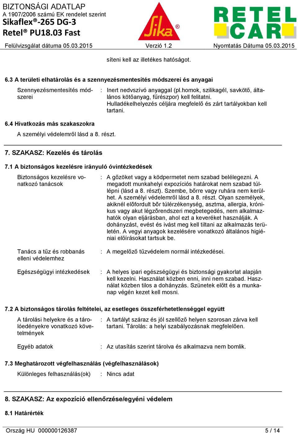 Hulladékelhelyezés céljára megfelelő és zárt tartályokban kell tartani. 7. SZAKASZ: Kezelés és tárolás 7.