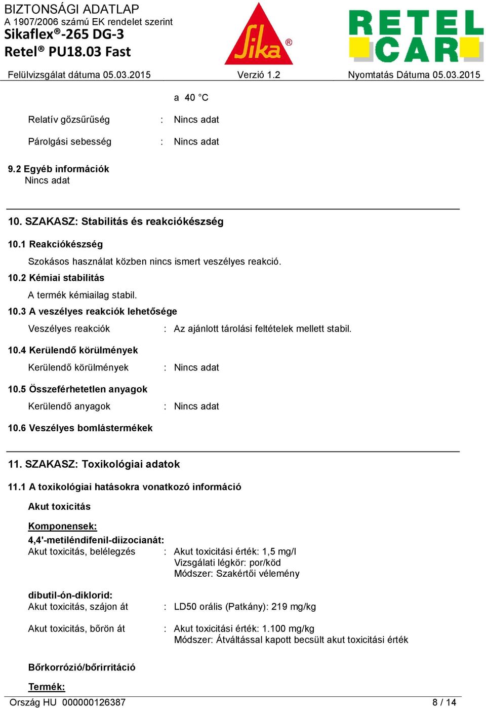 5 Összeférhetetlen anyagok Kerülendő anyagok 10.6 Veszélyes bomlástermékek 11. SZAKASZ: Toxikológiai adatok 11.