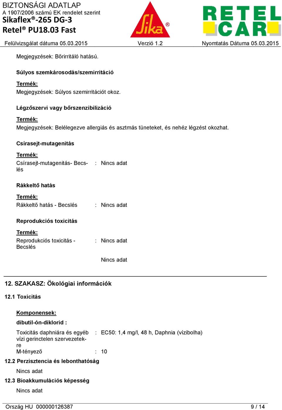 Csírasejt-mutagenitás Termék: Csírasejt-mutagenitás- Becslés Rákkeltő hatás Termék: Rákkeltő hatás - Becslés Reprodukciós toxicitás Termék: Reprodukciós toxicitás - Becslés Nincs adat 12.