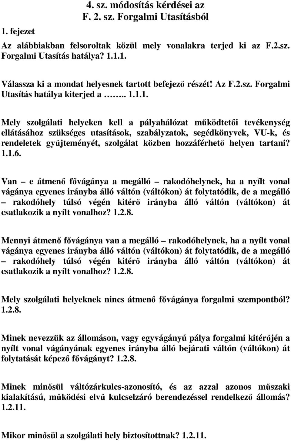 1.1. Mely szolgálati helyeken kell a pályahálózat működtetői tevékenység ellátásához szükséges utasítások, szabályzatok, segédkönyvek, VU-k, és rendeletek gyűjteményét, szolgálat közben hozzáférhető