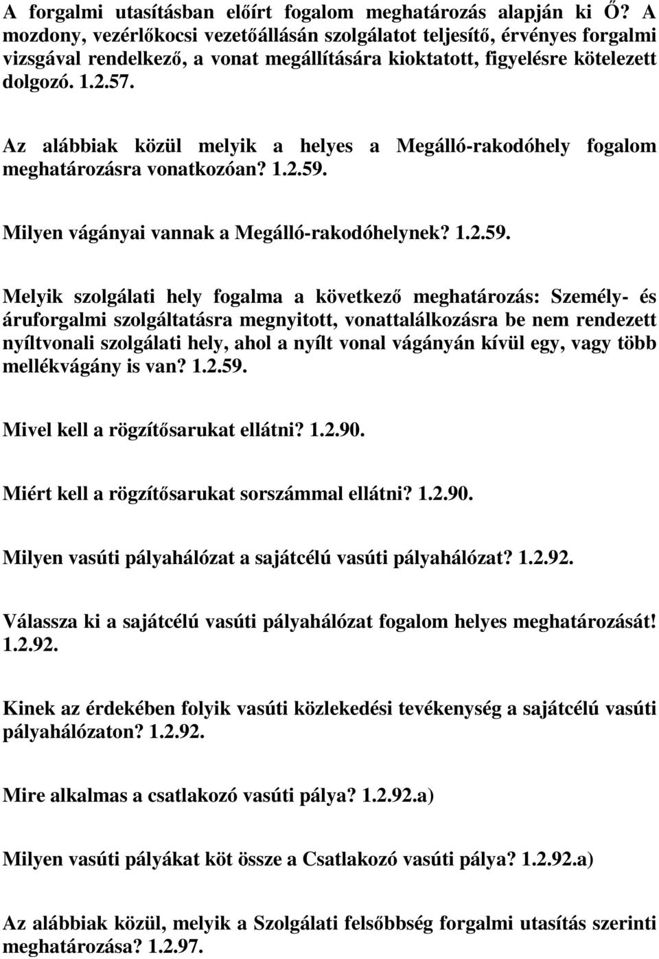 Az alábbiak közül melyik a helyes a Megálló-rakodóhely fogalom meghatározásra vonatkozóan? 1.2.59.