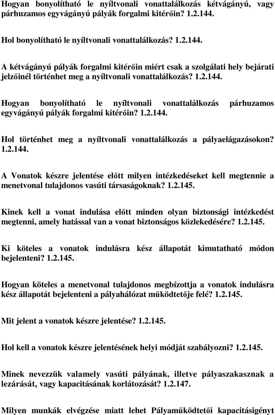 1.2.144. Hol történhet meg a nyíltvonali vonattalálkozás a pályaelágazásokon? 1.2.144. A Vonatok készre jelentése előtt milyen intézkedéseket kell megtennie a menetvonal tulajdonos vasúti társaságoknak?