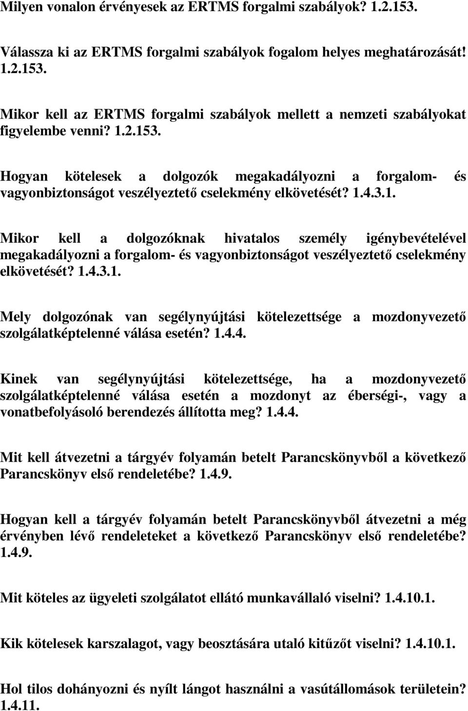 1.4.3.1. Mely dolgozónak van segélynyújtási kötelezettsége a mozdonyvezető szolgálatképtelenné válása esetén? 1.4.4. Kinek van segélynyújtási kötelezettsége, ha a mozdonyvezető szolgálatképtelenné válása esetén a mozdonyt az éberségi-, vagy a vonatbefolyásoló berendezés állította meg?