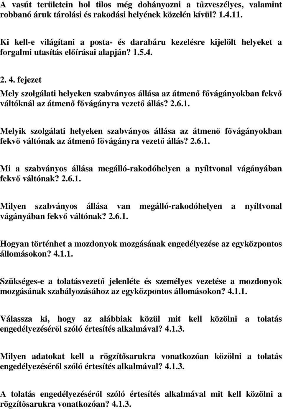 fejezet Mely szolgálati helyeken szabványos állása az átmenő fővágányokban fekvő váltóknál az átmenő fővágányra vezető állás? 2.6.1.