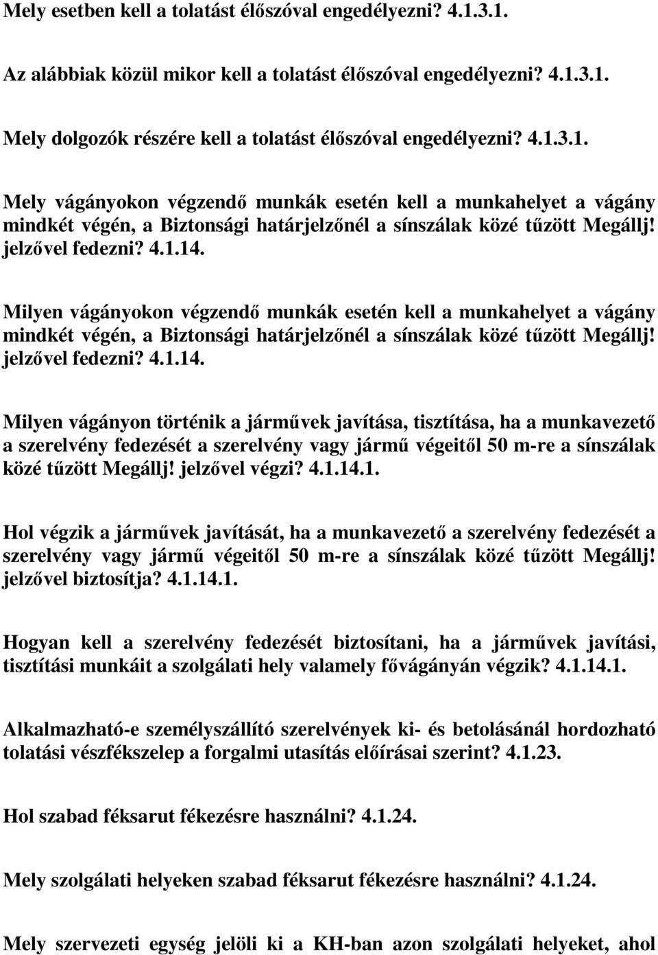 jelzővel végzi? 4.1.14.1. Hol végzik a járművek javítását, ha a munkavezető a szerelvény fedezését a szerelvény vagy jármű végeitől 50 m-re a sínszálak közé tűzött Megállj! jelzővel biztosítja? 4.1.14.1. Hogyan kell a szerelvény fedezését biztosítani, ha a járművek javítási, tisztítási munkáit a szolgálati hely valamely fővágányán végzik?