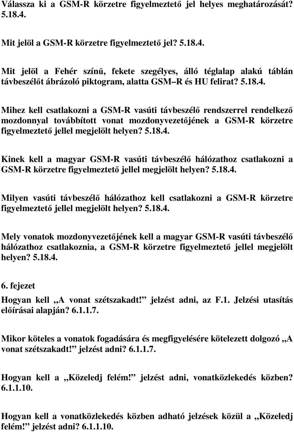 Mit jelöl a Fehér színű, fekete szegélyes, álló téglalap alakú táblán távbeszélőt ábrázoló piktogram, alatta GSM R és HU felirat? 5.18.4.