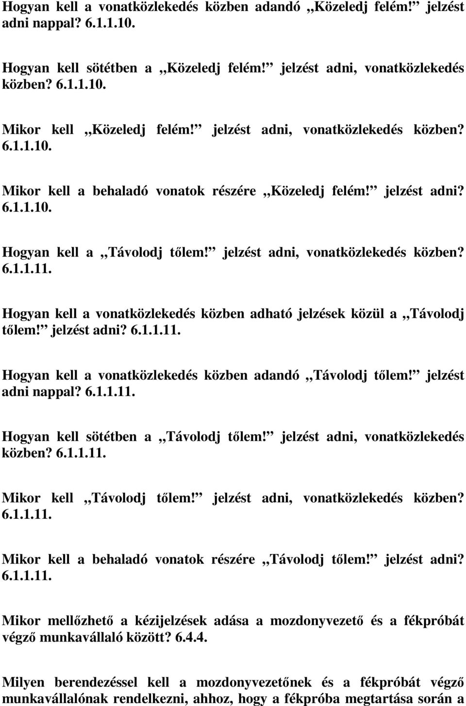 Hogyan kell a vonatközlekedés közben adható jelzések közül a Távolodj tőlem! jelzést adni? 6.1.1.11. Hogyan kell a vonatközlekedés közben adandó Távolodj tőlem! jelzést adni nappal? 6.1.1.11. Hogyan kell sötétben a Távolodj tőlem!