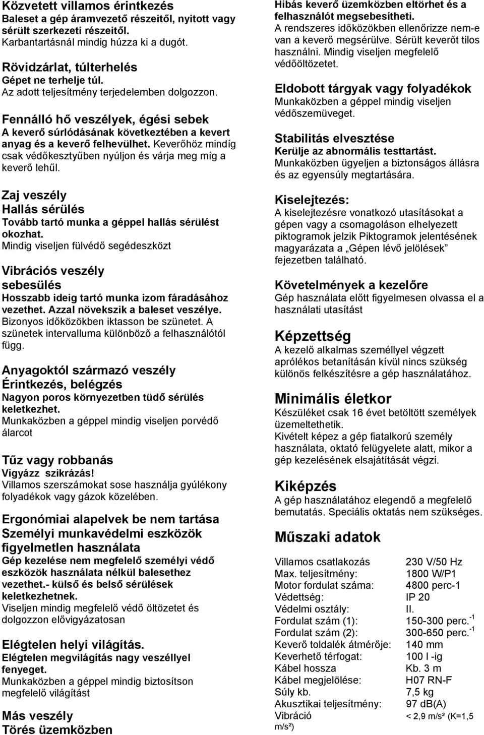 Keverőhöz mindíg csak védőkesztyűben nyúljon és várja meg míg a keverő lehűl. Zaj veszély Hallás sérülés Tovább tartó munka a géppel hallás sérülést okozhat.