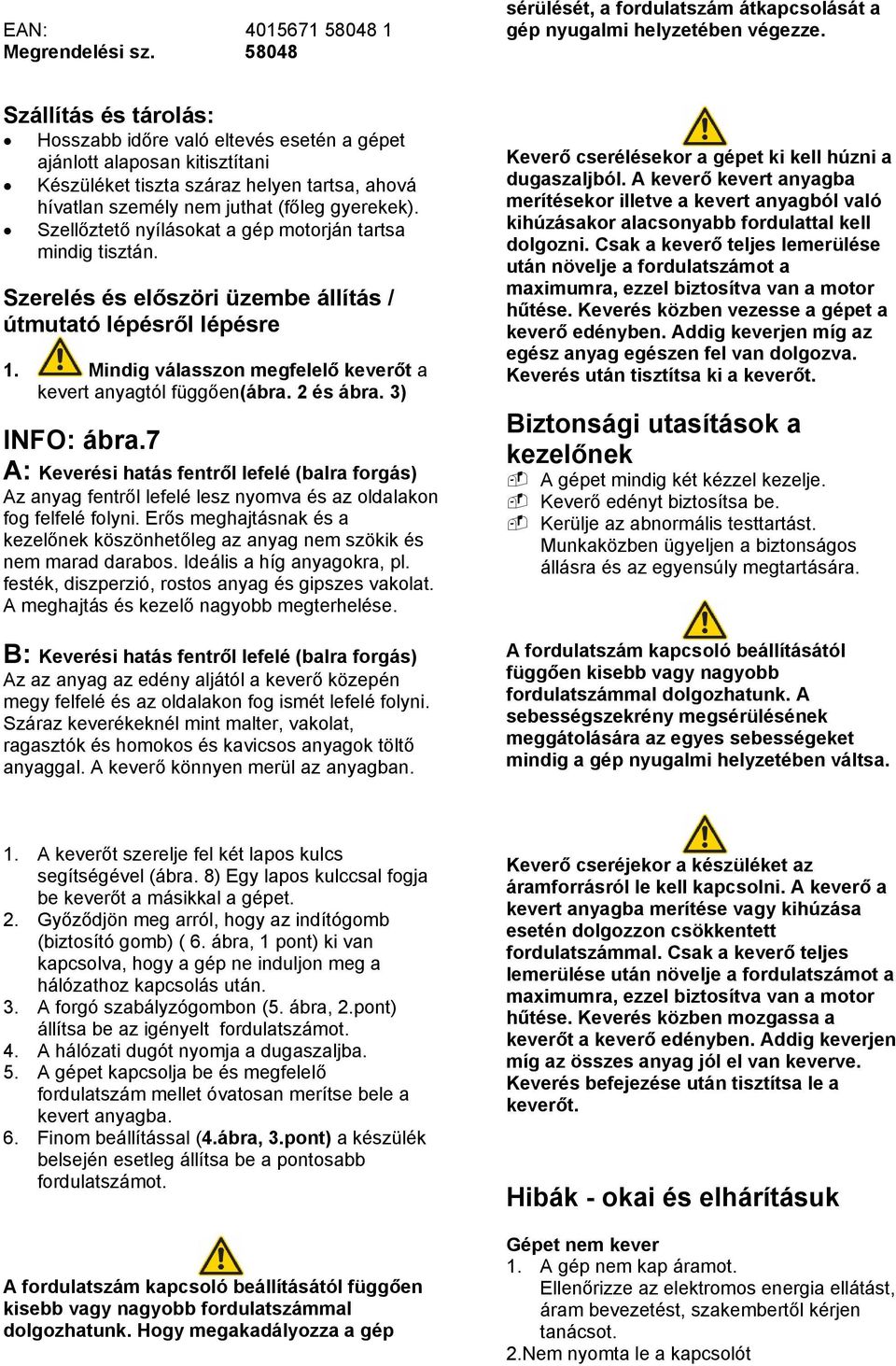 Szellőztető nyílásokat a gép motorján tartsa mindig tisztán. Szerelés és előszöri üzembe állítás / útmutató lépésről lépésre 1. Mindig válasszon megfelelő keverőt a kevert anyagtól függően(ábra.