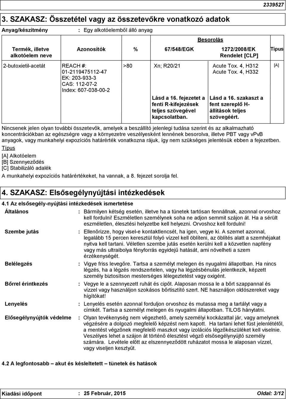 fejezetet a fenti R-kifejezések teljes szövegével kapcsolatban. Besorolás >80 Xn; R20/21 Acute Tox. 4, H312 Acute Tox. 4, H332 Lásd a 16. szakaszt a fent szereplő H- állítások teljes szövegéért.