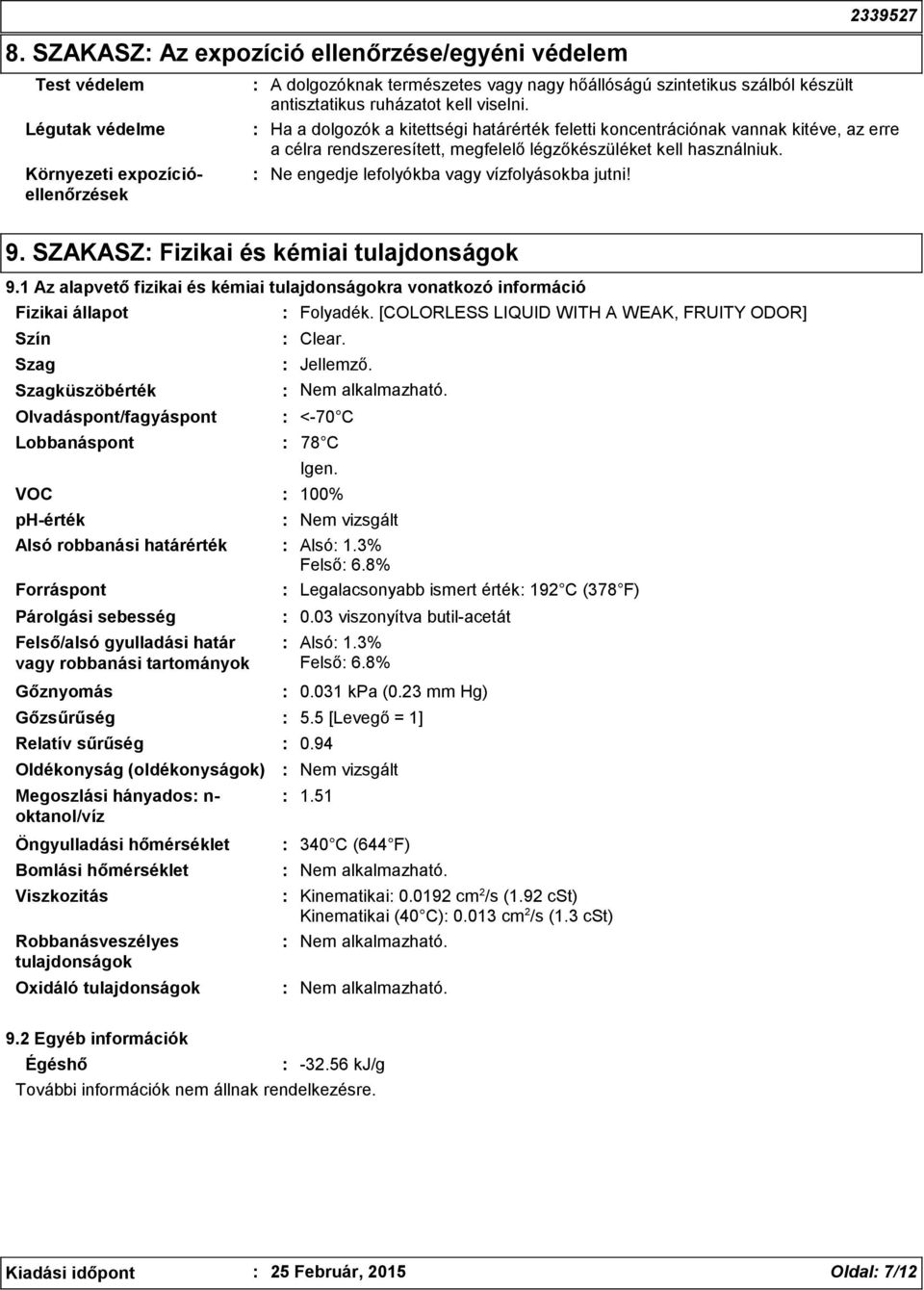 Ne engedje lefolyókba vagy vízfolyásokba jutni! 9. SZAKASZ Fizikai és kémiai tulajdonságok 9.