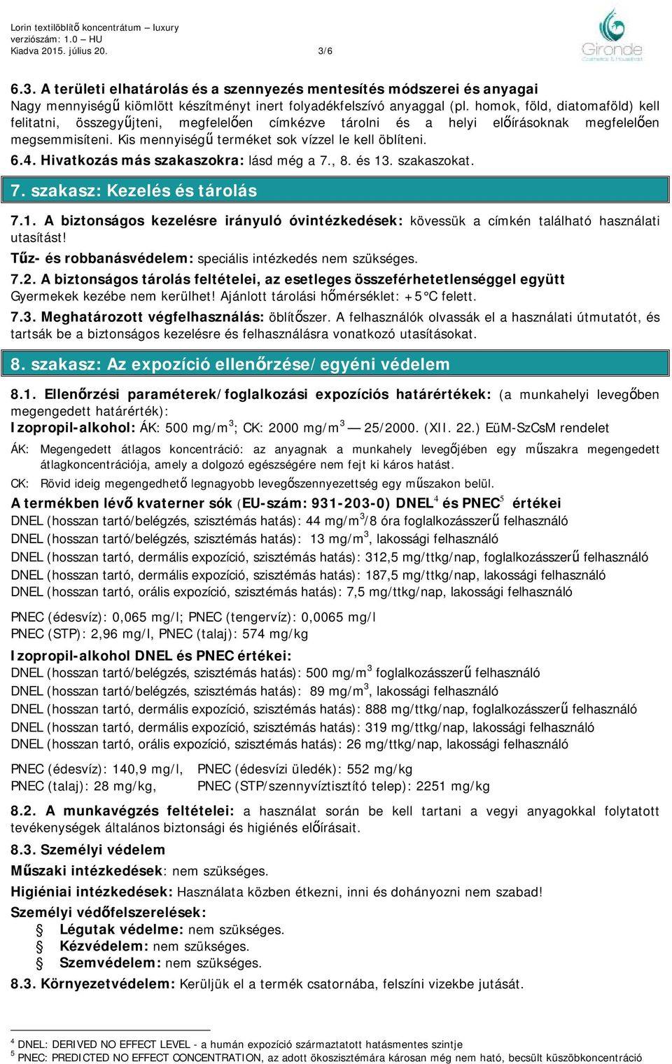 Hivatkozás más szakaszokra: lásd még a 7., 8. és 13. szakaszokat. 7. szakasz: Kezelés és tárolás 7.1. A biztonságos kezelésre irányuló óvintézkedések: kövessük a címkén található használati utasítást!