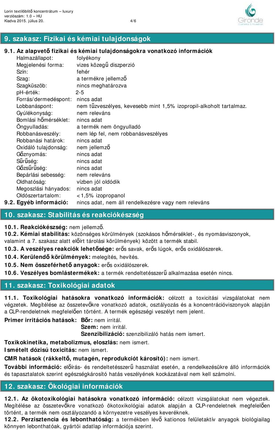 Az alapvető fizikai és kémiai tulajdonságokra vonatkozó információk Halmazállapot: folyékony Megjelenési forma: vizes közegű diszperzió Szín: fehér Szag: a termékre jellemző Szagküszöb: nincs