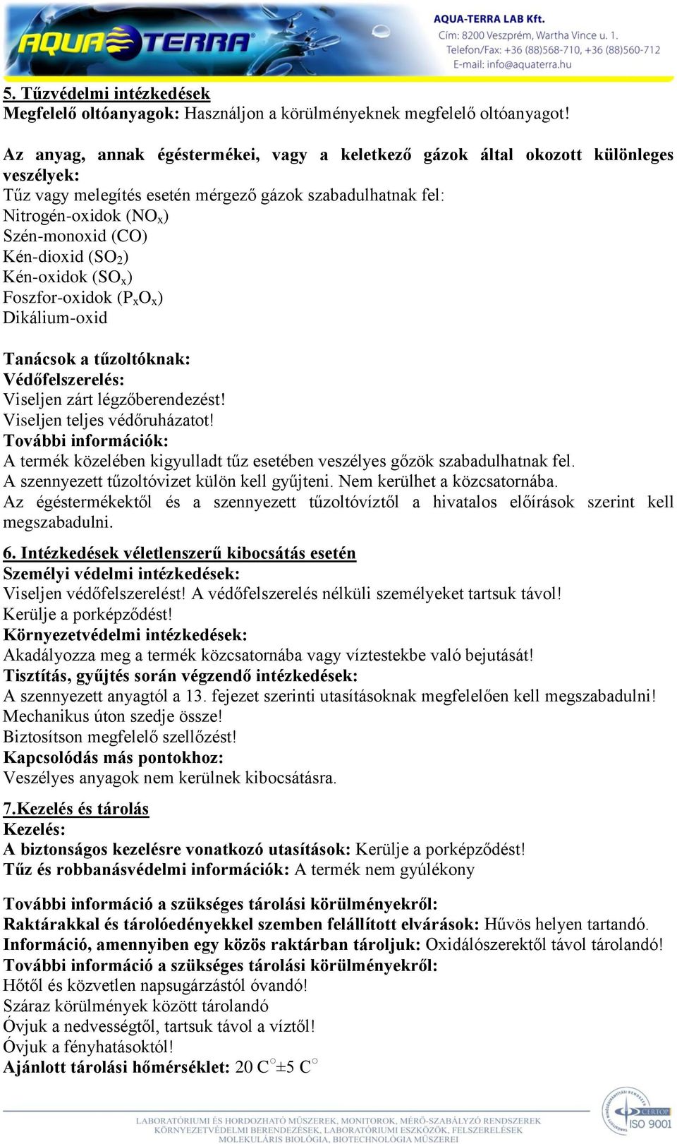 Kén-dioxid (SO 2 ) Kén-oxidok (SO x ) Foszfor-oxidok (P x O x ) Dikálium-oxid Tanácsok a tűzoltóknak: Védőfelszerelés: Viseljen zárt légzőberendezést! Viseljen teljes védőruházatot!