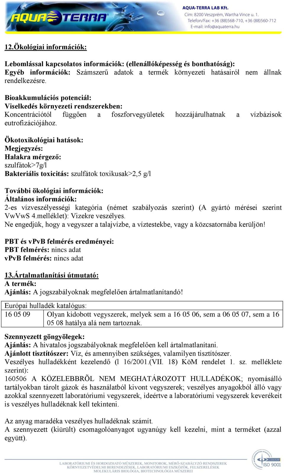 Ökotoxikológiai hatások: Megjegyzés: Halakra mérgező: szulfátok>7g/l Bakteriális toxicitás: szulfátok toxikusak>2,5 g/l További ökológiai információk: Általános információk: 2-es vízveszélyességi